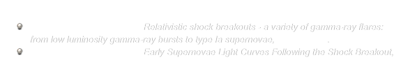 Recent publications    
   Nakar, E. & Sari, R. (2011), Relativistic shock breakouts - a variety of gamma-ray flares:
     from low luminosity gamma-ray bursts to type Ia supernovae, ApJ in press.
   Nakar, E. & Sari, R. (2010), Early Supernovae Light Curves Following the Shock Breakout,
     ApJ, 725, 904